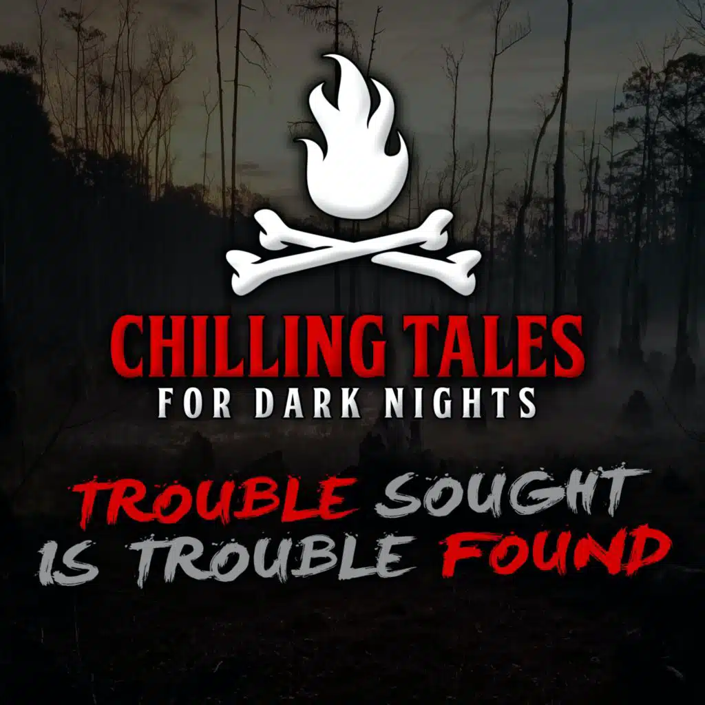34: Trouble Sought is Trouble Found – Chilling Tales for Dark Nights