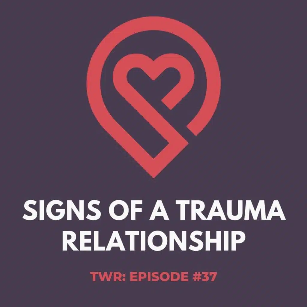 How to Know If You're Trauma Bonding - 12 Week Relationships Podcast #37