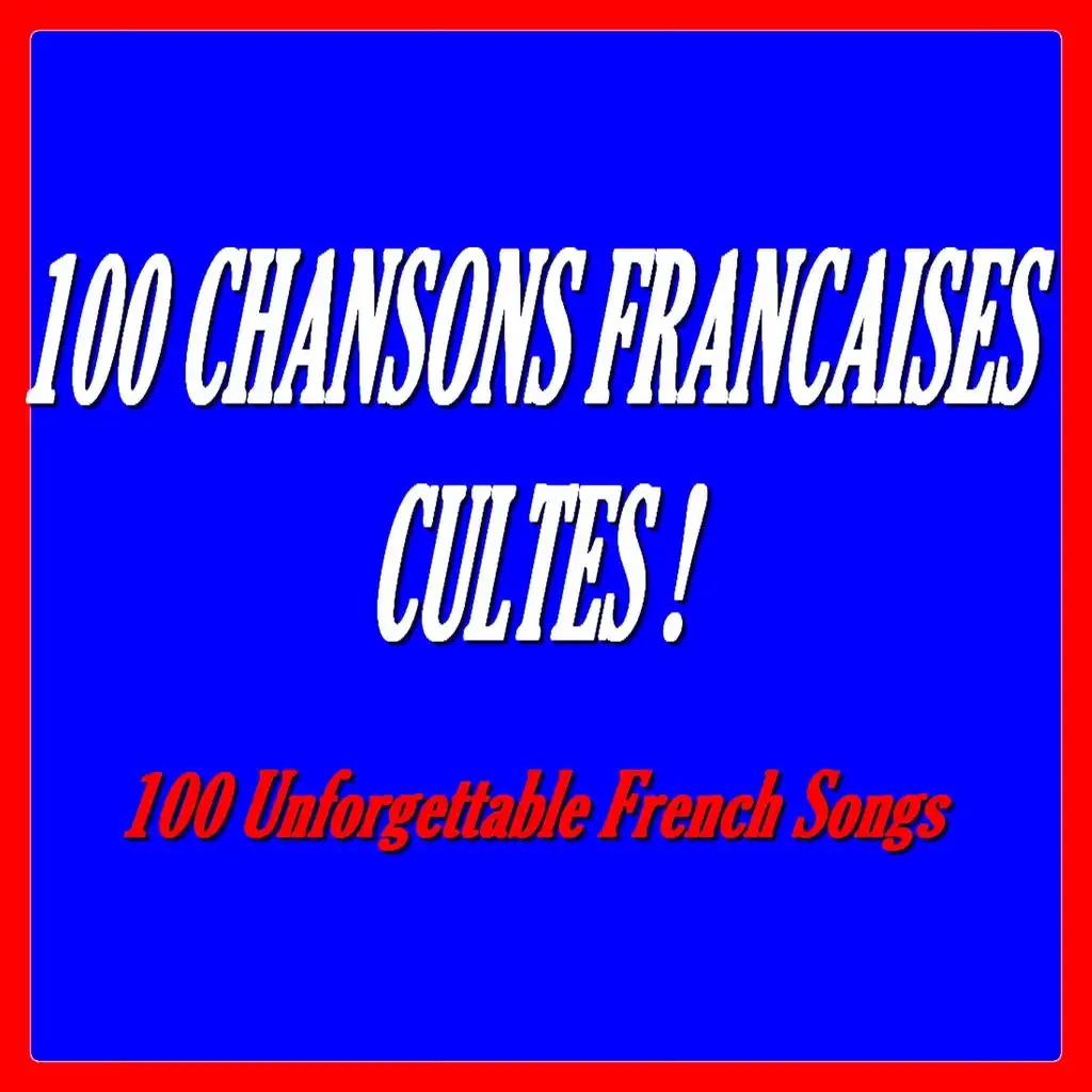 100 chansons françaises cultes ! (100 Unforgettable French Songs)