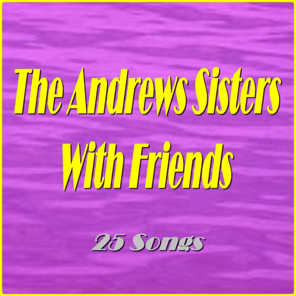 The Andrews Sisters With Friends (25 Songs) [feat. Al Jolson, Bing Crosby, Carmen Miranda, Danny Kaye, Desi Amaz, Les Paul, Red Foley, the Melloman & Dick Haymes]