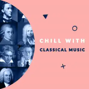 Chill with Classical Music (Enjoy the Coolest Melodies of Classical Music)