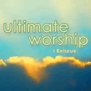 Ultimate Worship (I Believe)