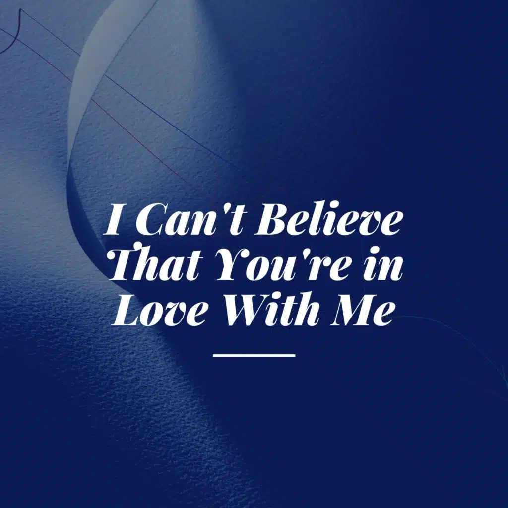 I Can't Believe That You're in Love With Me