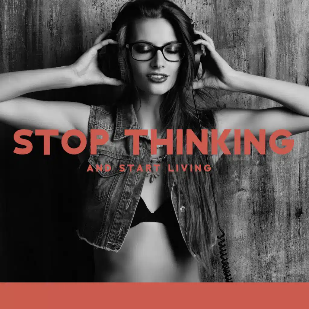 Stop Thinking and Start Living (New Age Music to Get You Out of Your Head)