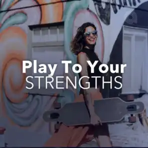 Play To Your Strengths
