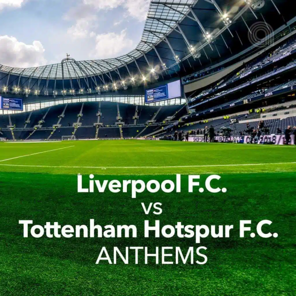 Liverpool F.C. vs Tottenham Hotspur F.C. Anthems