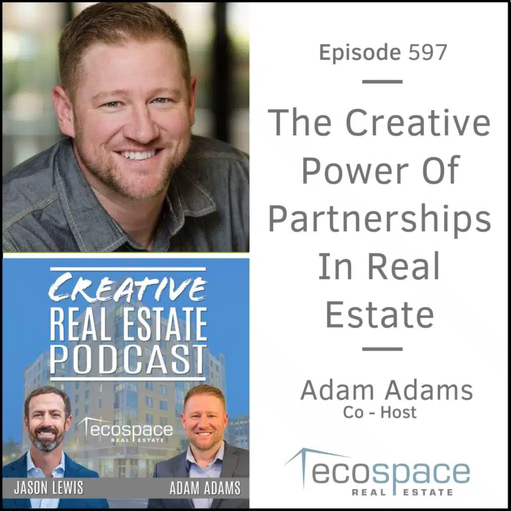 597 - The Creative Power Of Partnerships In Real Estate - Adam Adams