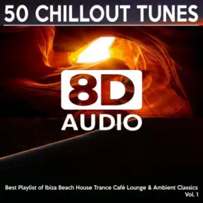 [8D Audio] 50 Chillout Tunes, Vol. 1 - Best Playlist of Ibiza Beach House Trance Café Lounge & Ambient Classics 2021