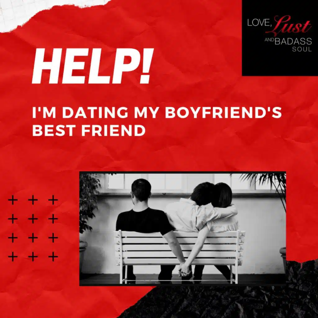Help! I'm Dating My Boyfriend's Best Friend