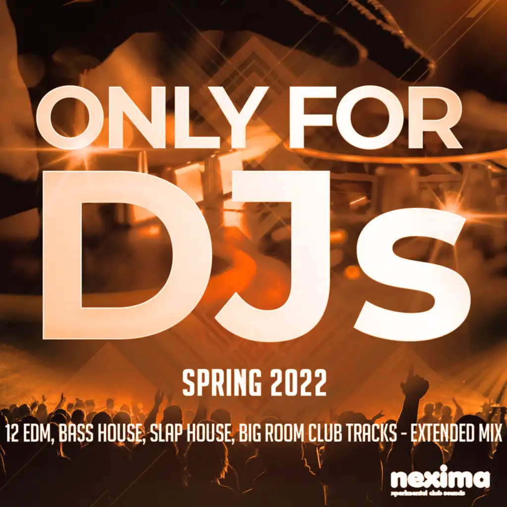 Only for DJs - Spring 2022 - 12 Edm, Bass House, Slap House, Big Room Club Tracks - Extended Mix