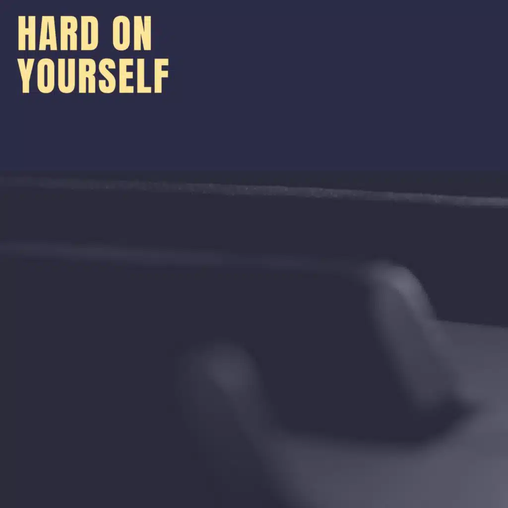 Hard On Yourself