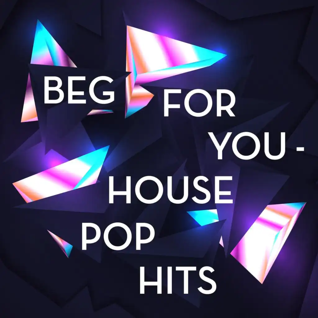 Beg for You - House Pop Hits