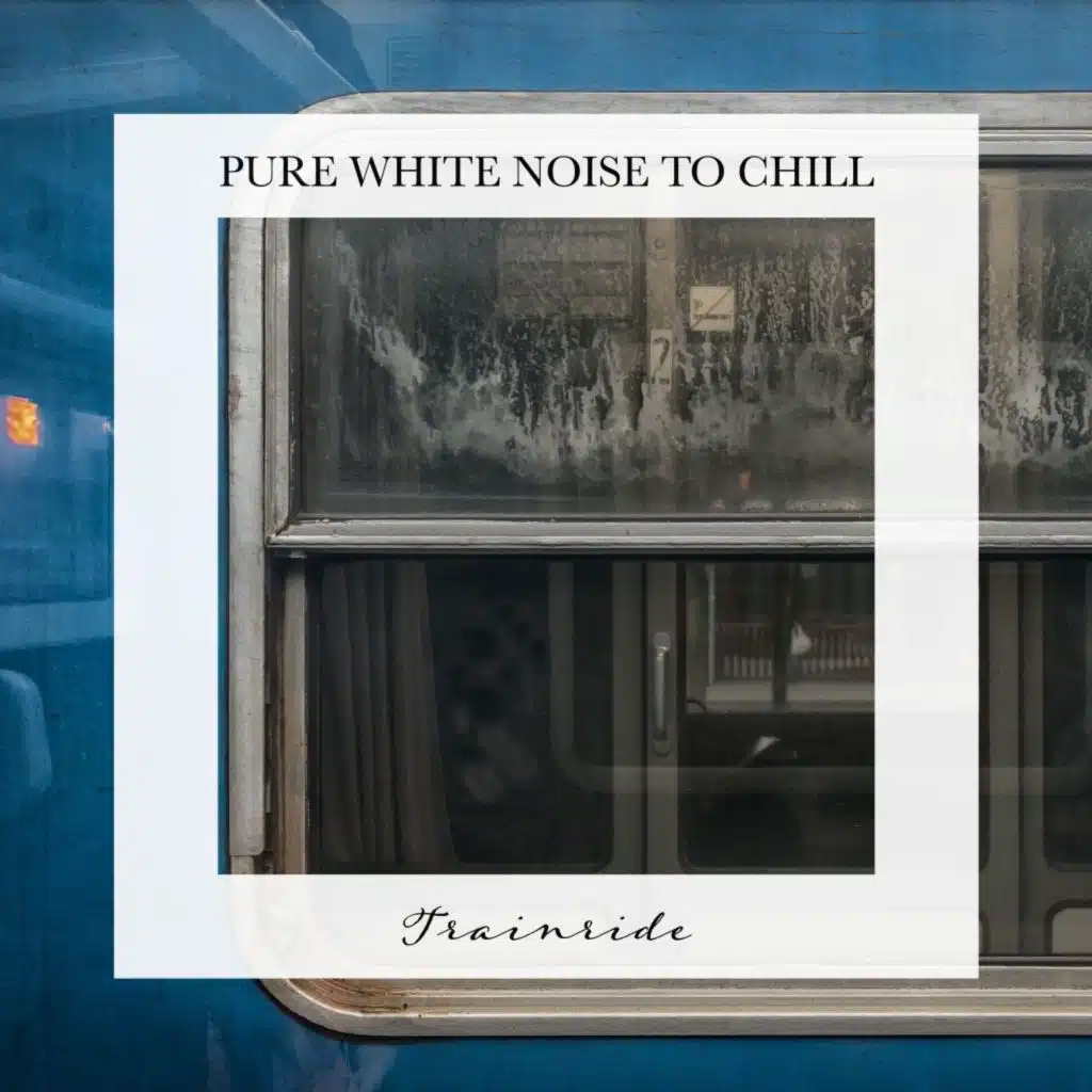 White Noise to Chill: Trainride