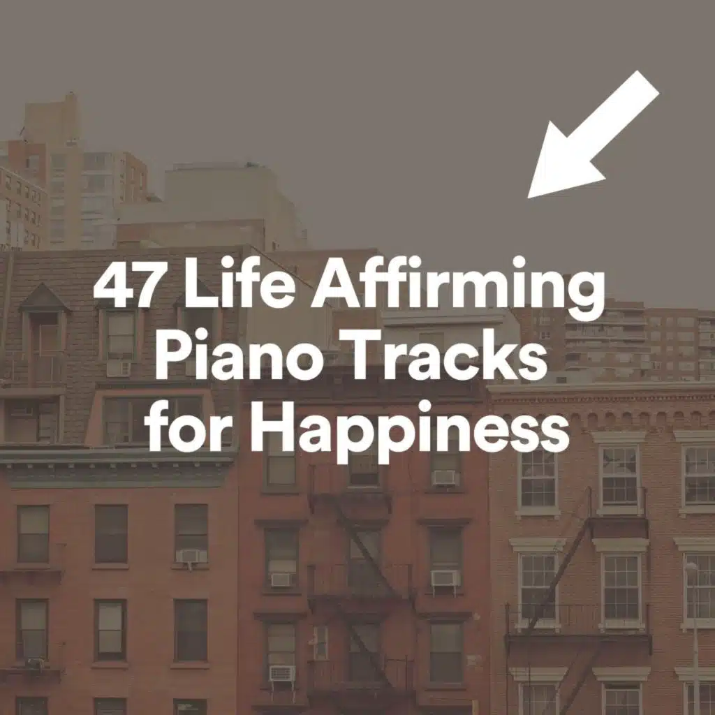 47 Life Affirming Piano Tracks for Happiness