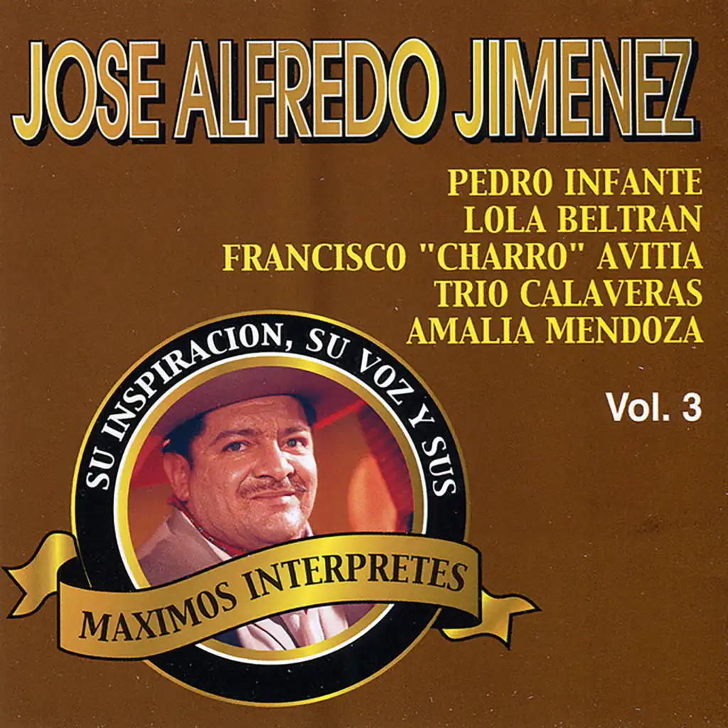 José Alfredo Jiménez: Su Inspiracion, Su Voz y Sus Maximos Interpretes, Vol. 3