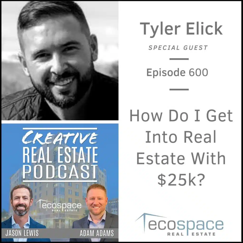 600 - How Do I Get Into Real Estate With $25k? - Tyler Elick