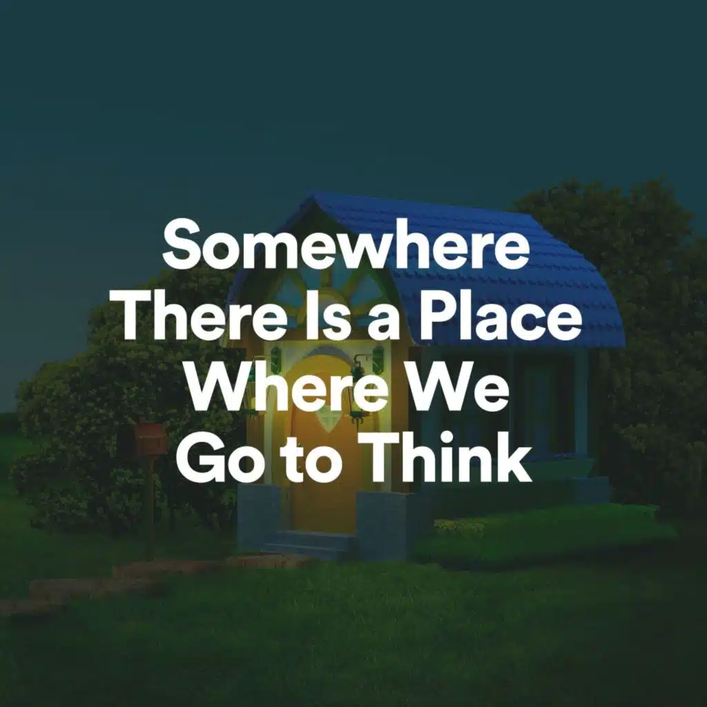 Somewhere There Is a Place Where We Go to Think