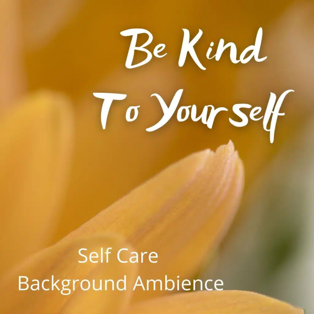 Be Kind To Yourself: Self Care Background Ambience