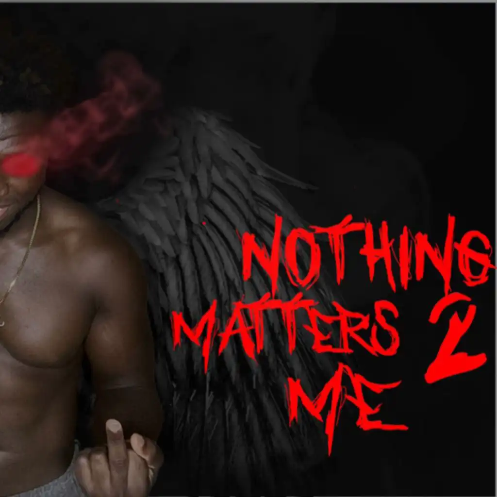 NOTHING MATTERS 2 ME