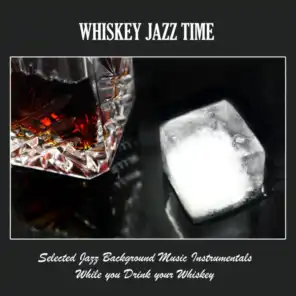 Whiskey Jazz Time: Selected Jazz Background Music Instrumentals While You Drink Your Whiskey