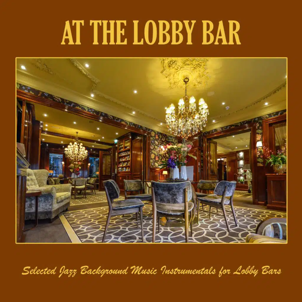 At the Lobby Bar: Selected Jazz Background Music Instrumentals for Lobby Bars