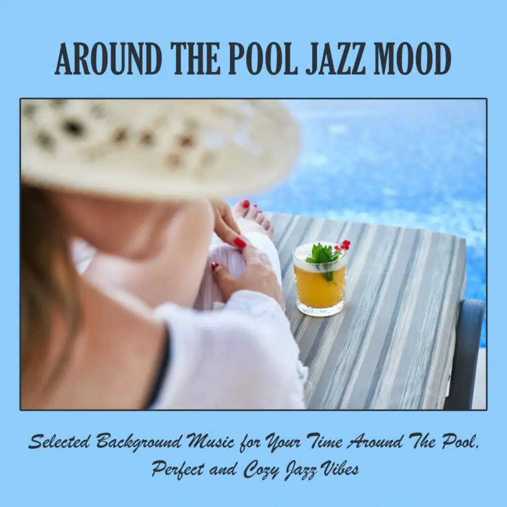 Around the Pool Jazz Mood: Selected Background Music for Your Time Around the Pool, Perfect and Cozy Jazz Vibes