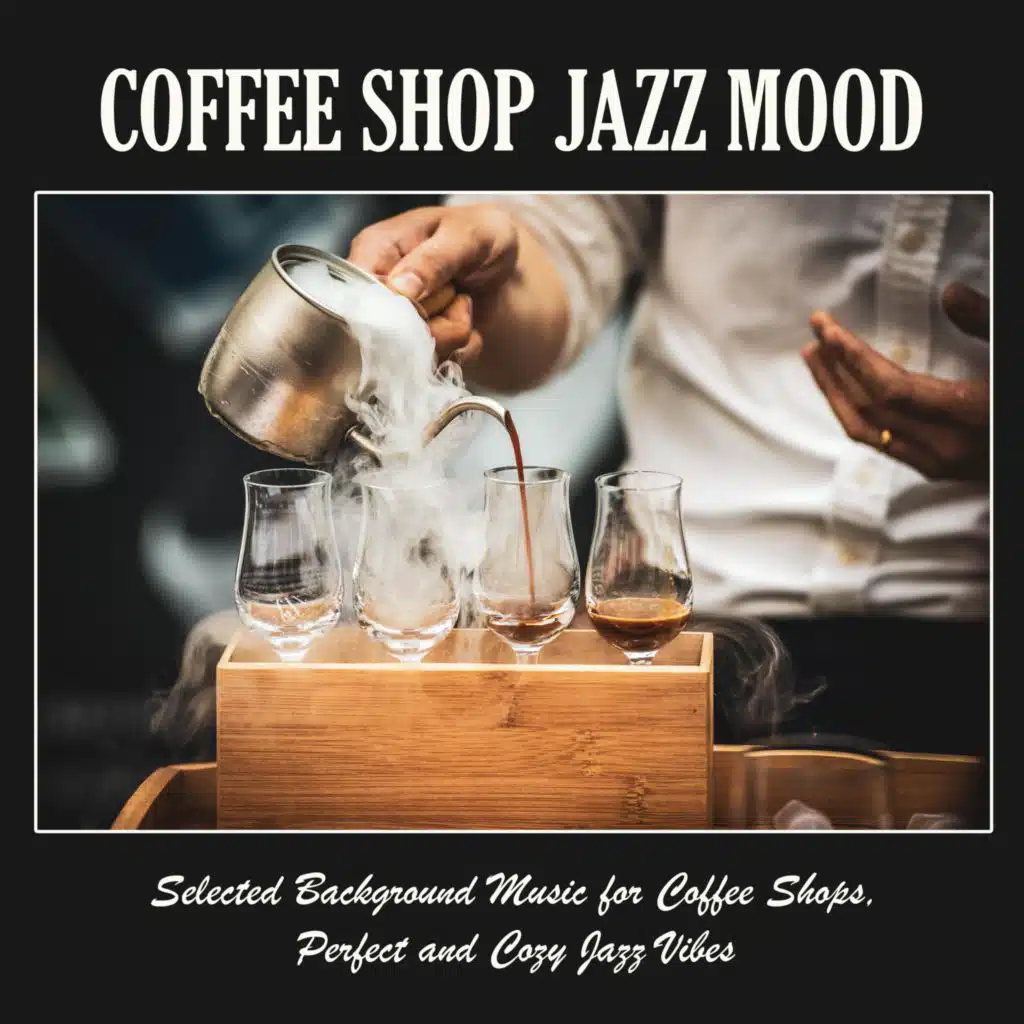 Coffee Shop Jazz Mood: Selected Background Music for Coffee Shops, Perfect and Cozy Jazz Vibes