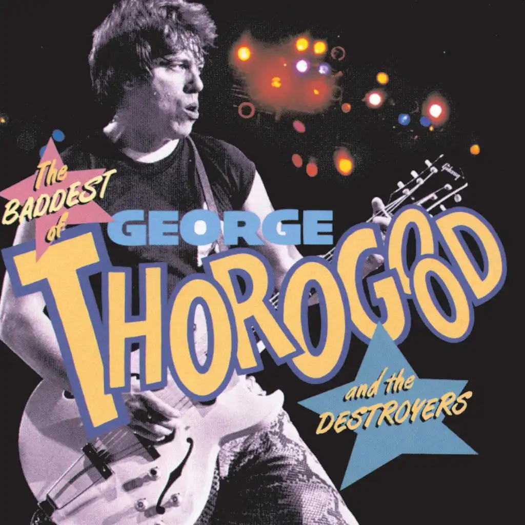 The Baddest Of George Thorogood And The Destroyers