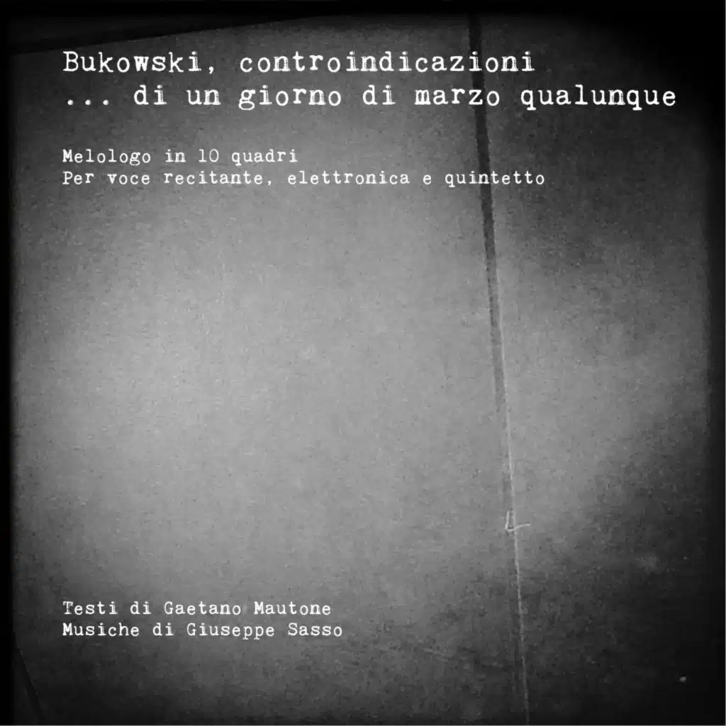 Bukowski controindicazioni di un giorno di marzo qualunque (Melologo in 10 quadri per voce recitante quintetto e elettronica)