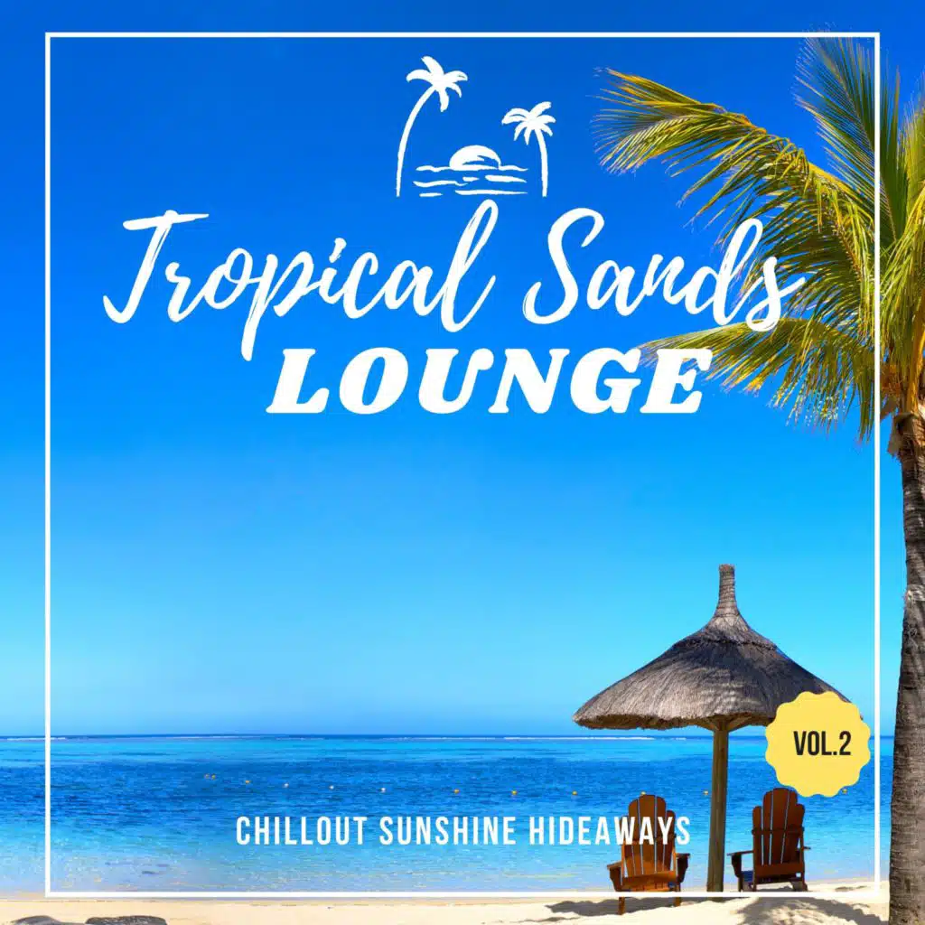 Tropical Sands Lounge, Vol.2 (Chillout Sunshine Hideaways)