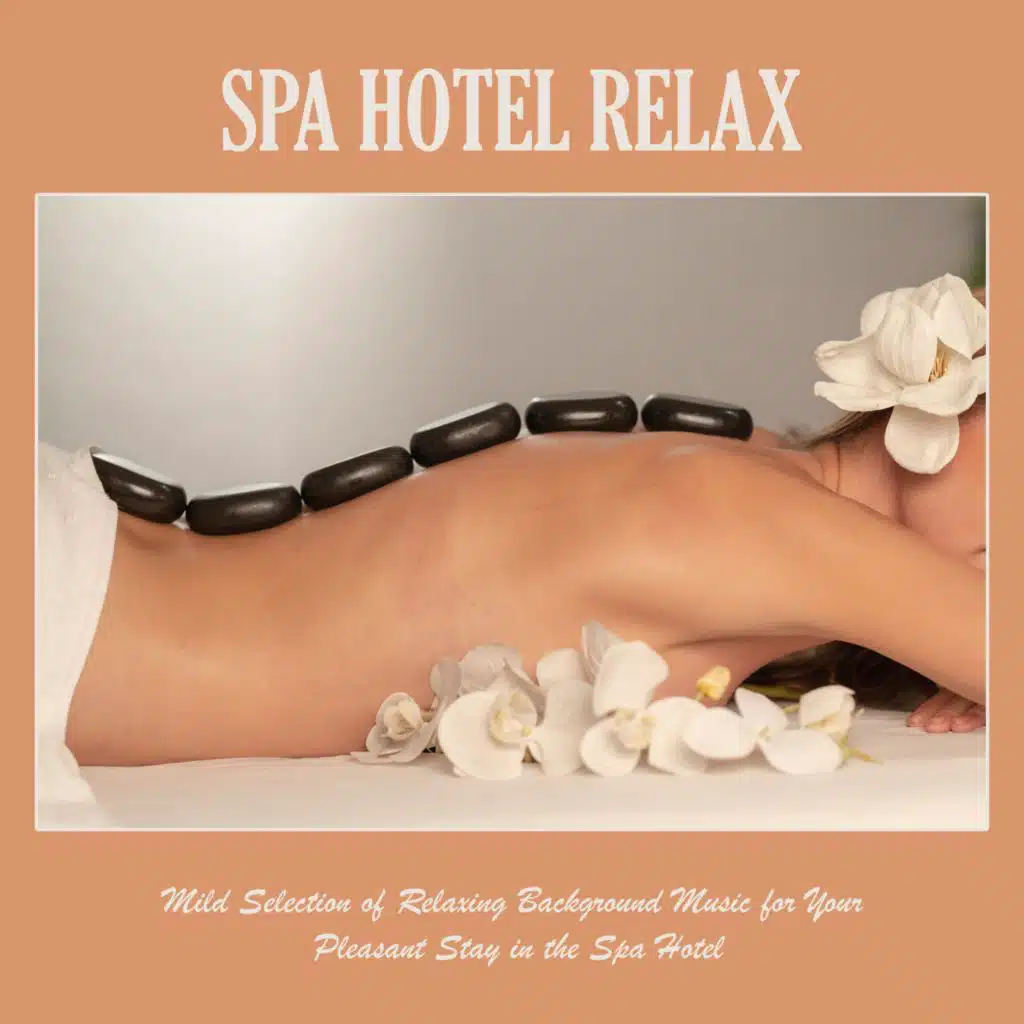 Spa Hotel Relax: Mild Selection of Relaxing Background Music for Your Pleasant Stay in the Spa Hotel