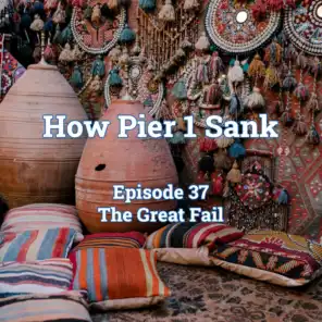 Episode 37: How Pier 1 Imports Sank