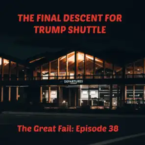 Episode 38: The Final Descent for Trump Shuttle
