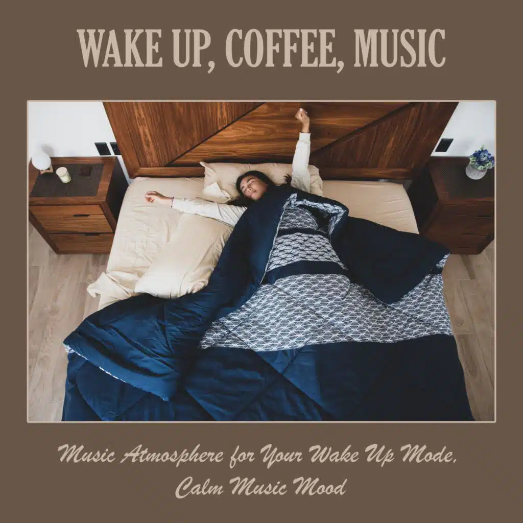 Wake Up, Coffee, Music: Music Atmosphere for Your Wake Up Mode, Calm Music Mood