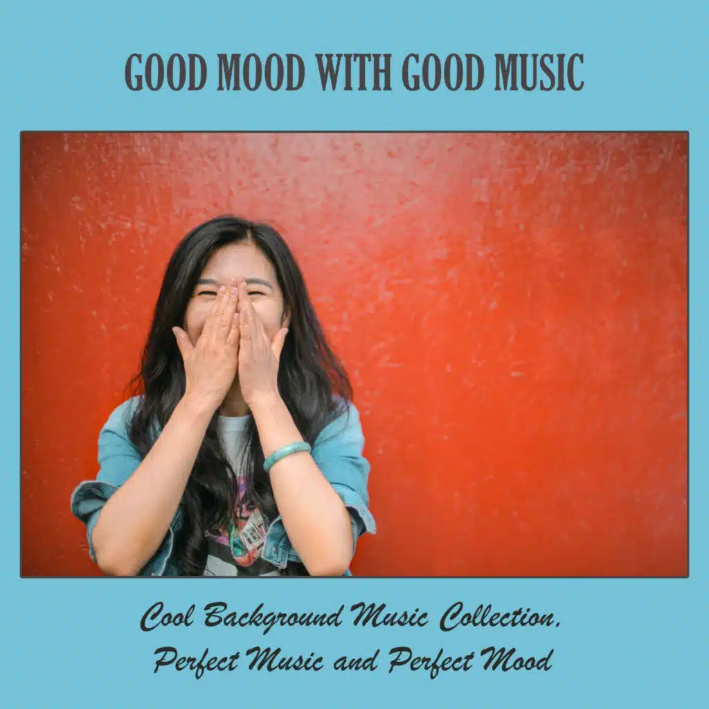 Good Mood with Good Music: Cool Background Music Collection, Perfect Music and Perfect Mood