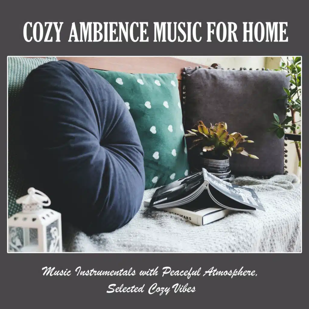 Cozy Ambience Music for Home: Music Instrumentals with Peaceful Atmosphere, Selected Cozy Vibes