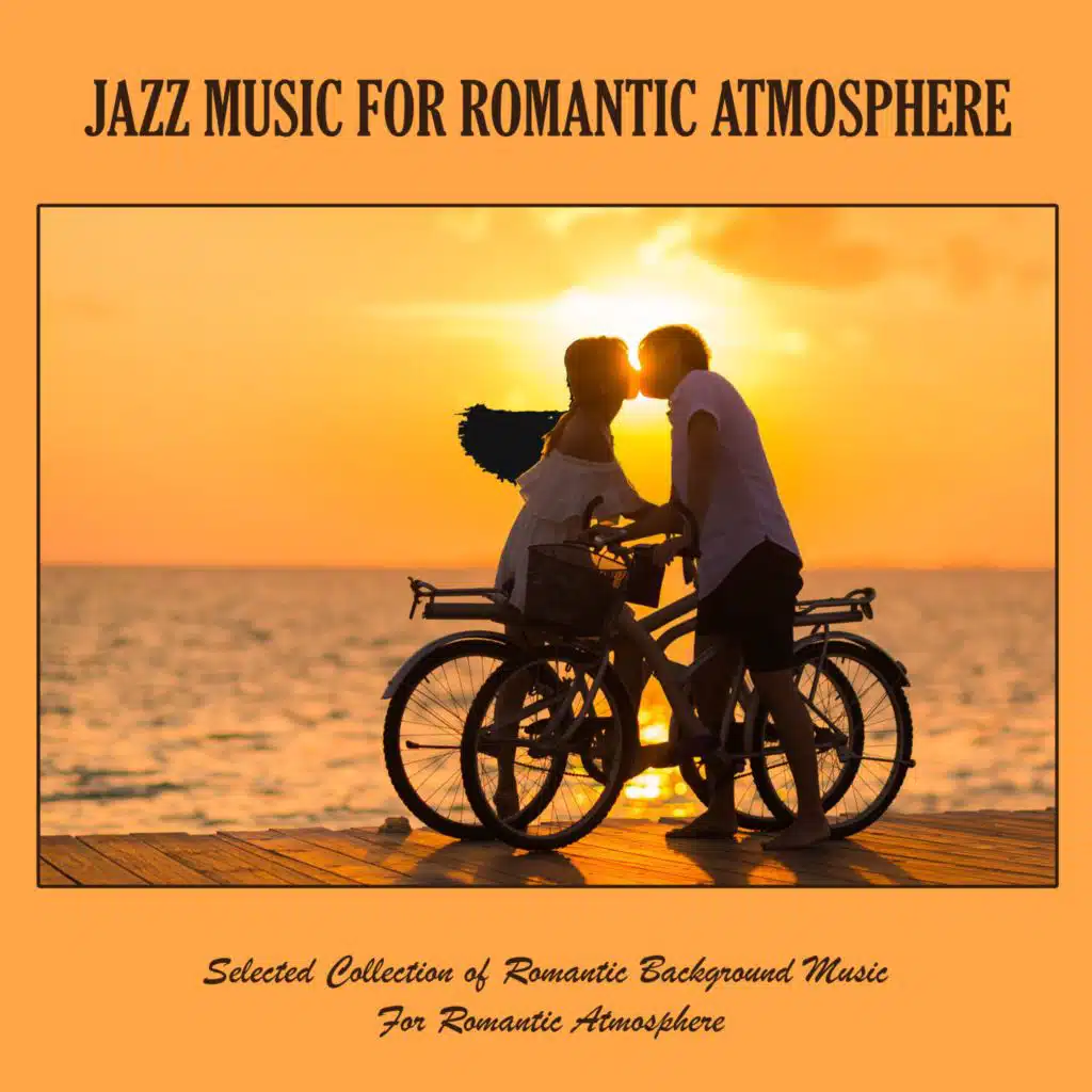 Jazz Music for Romantic Atmosphere: Selected Collection of Romantic Background Music for Romantic Atmosphere