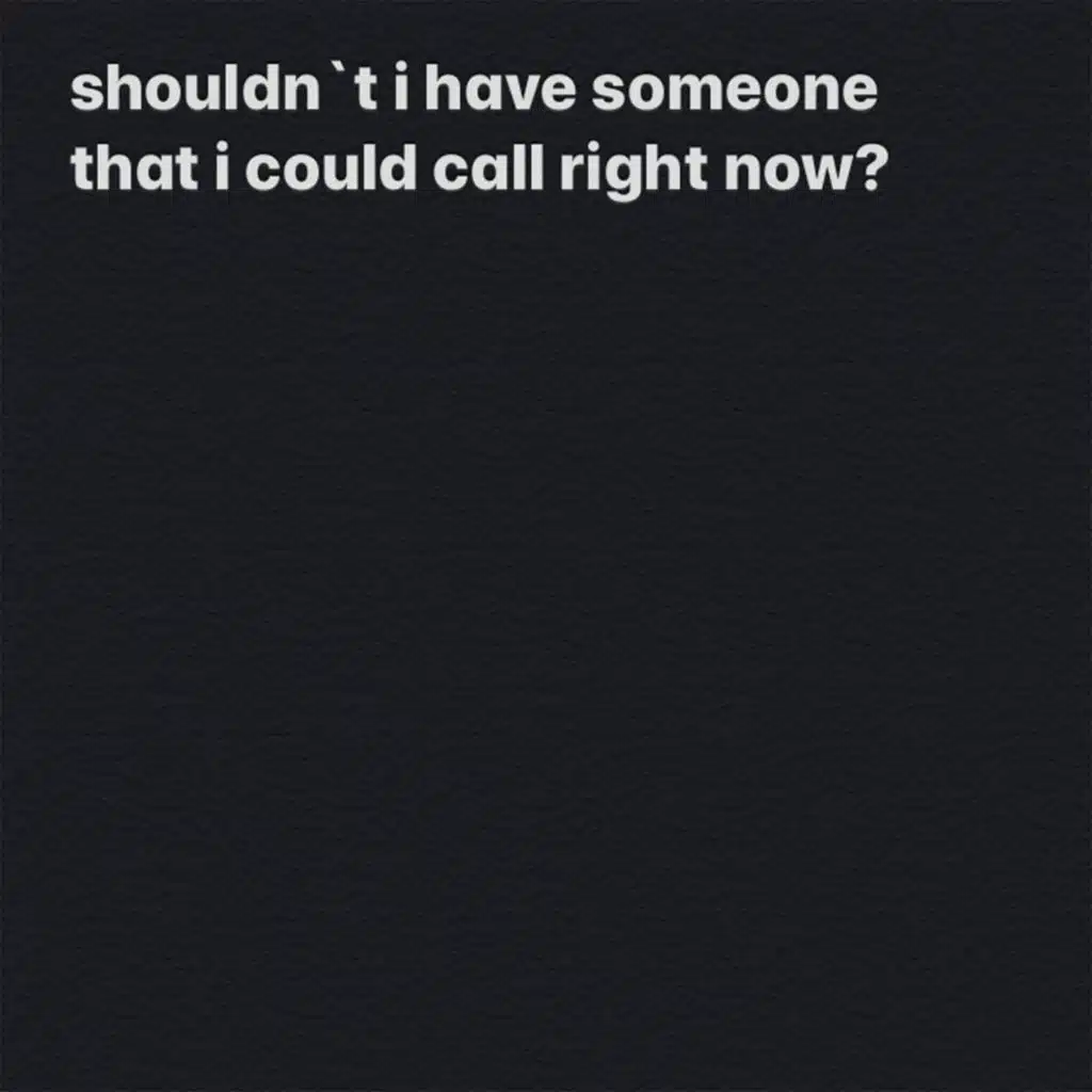 shouldn`t I have someone that I could call right now?