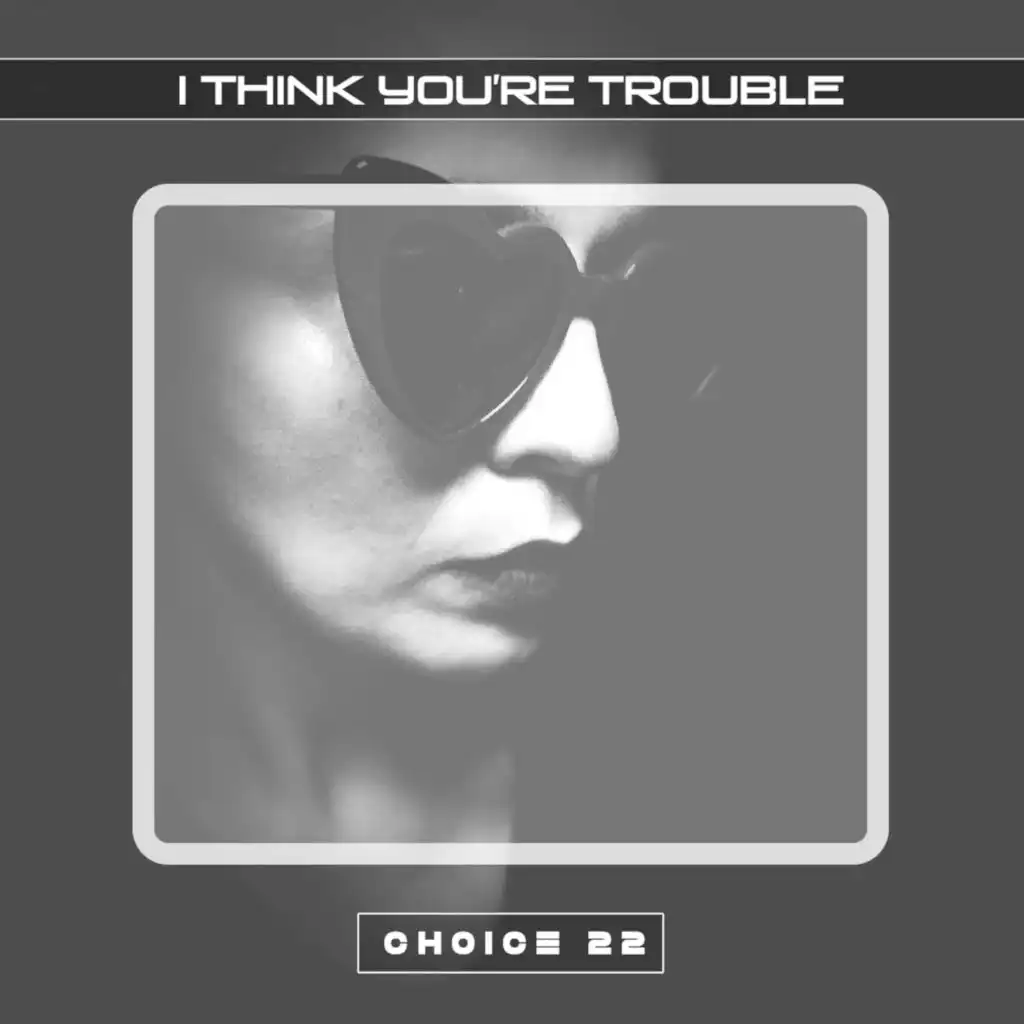 I Think You're Trouble Choice 22