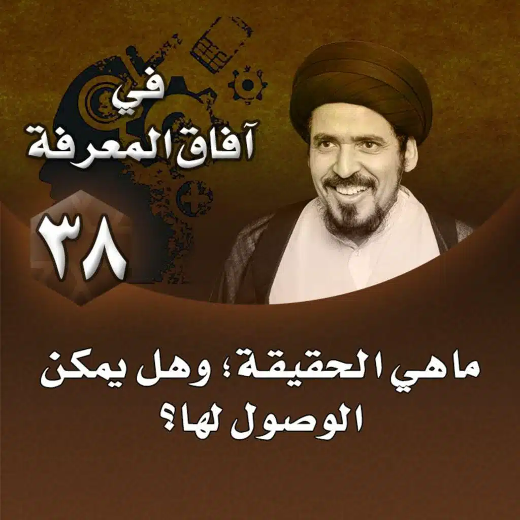 الدرس 38 | ماهي الحقيقة؛ وهل يمكن الوصول لها؟