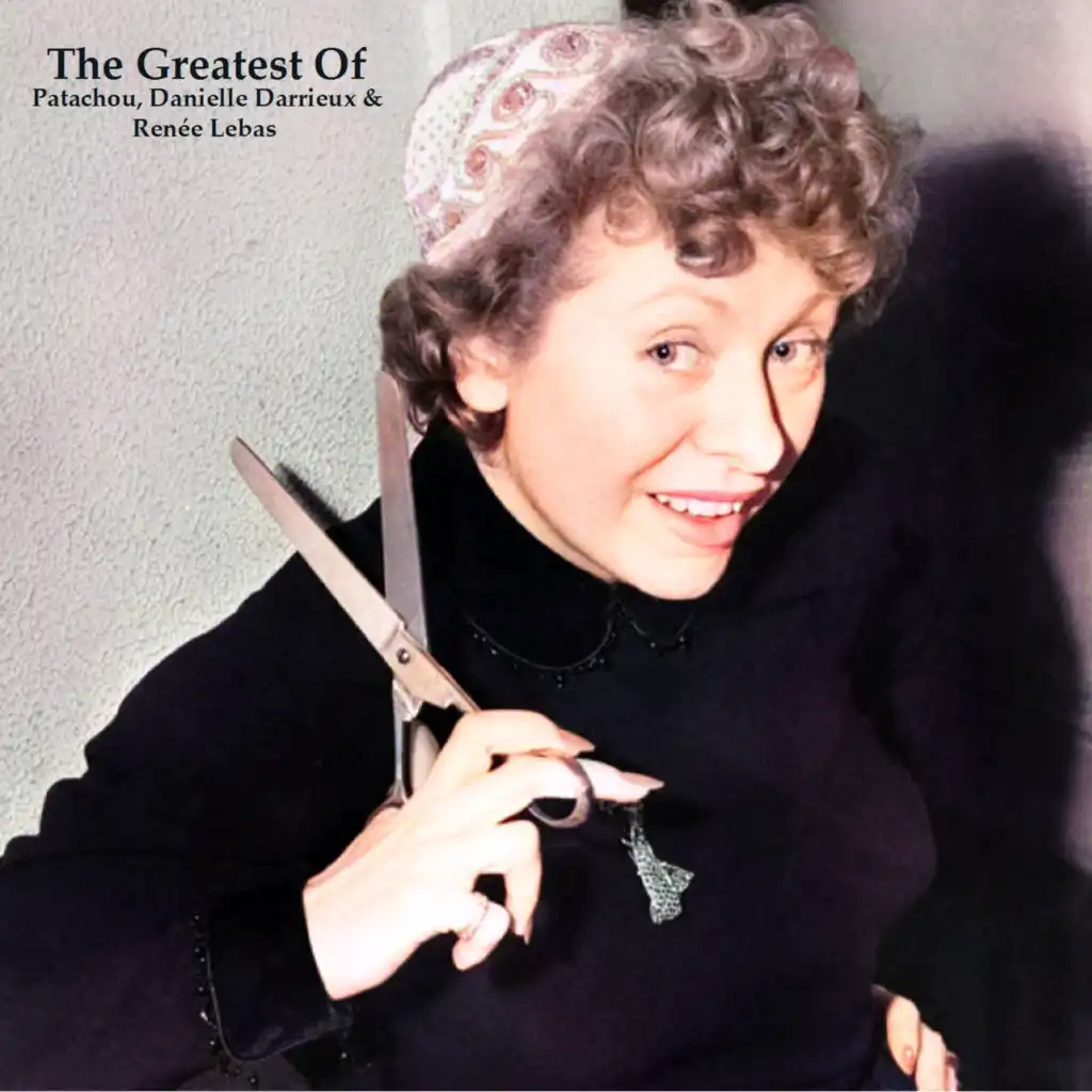 The Greatest Of Patachou, Danielle Darrieux & Renée Lebas (All Tracks Remastered)