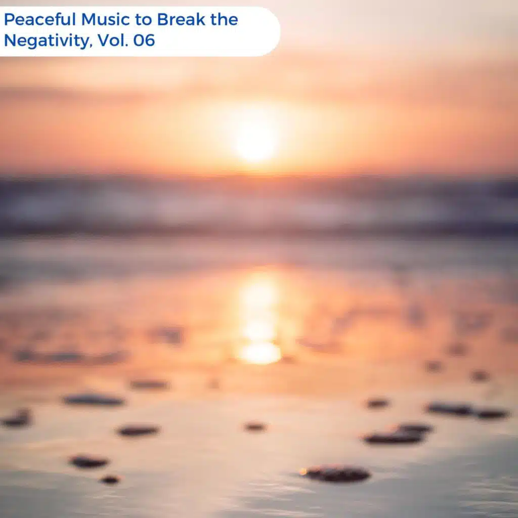 Peaceful Music To Break The Negativity, Vol. 06