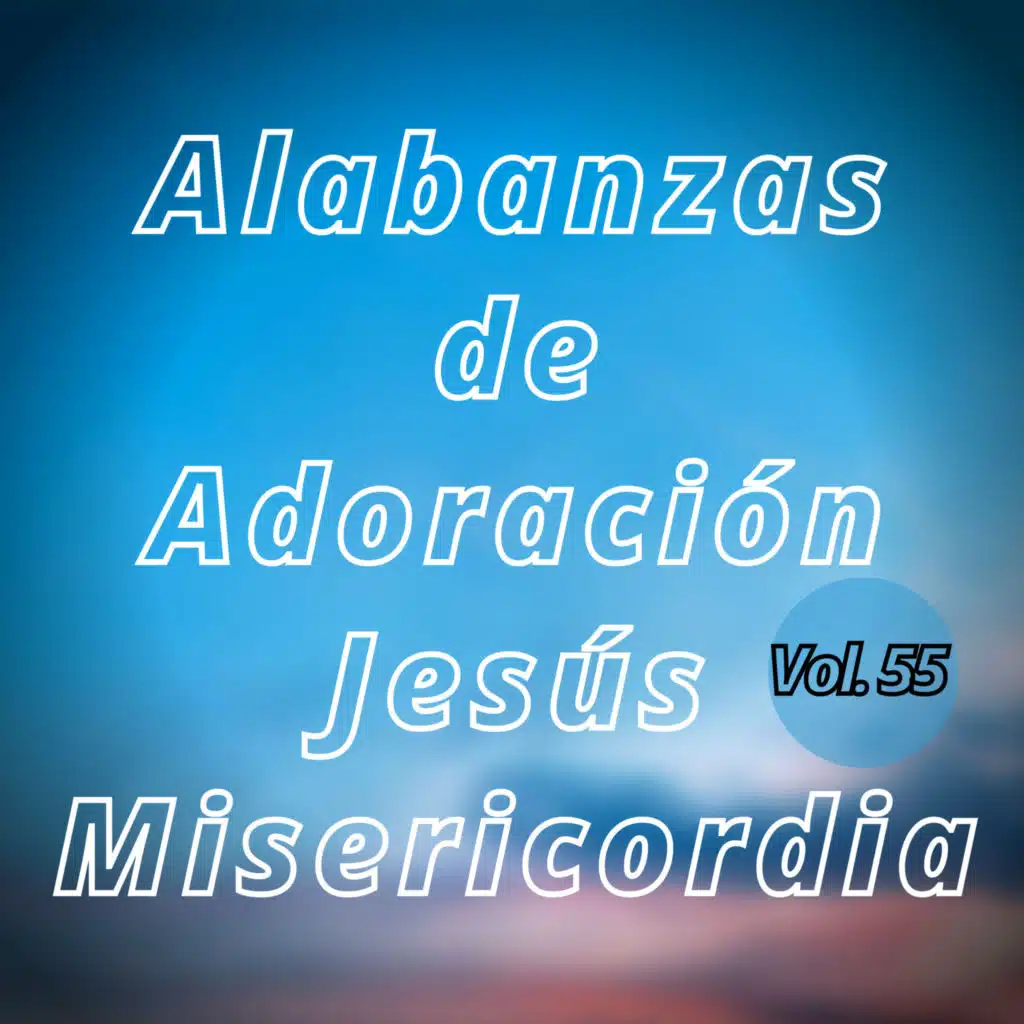 Alabanzas  de Adoración Jesús Misericordia, Vol. 55