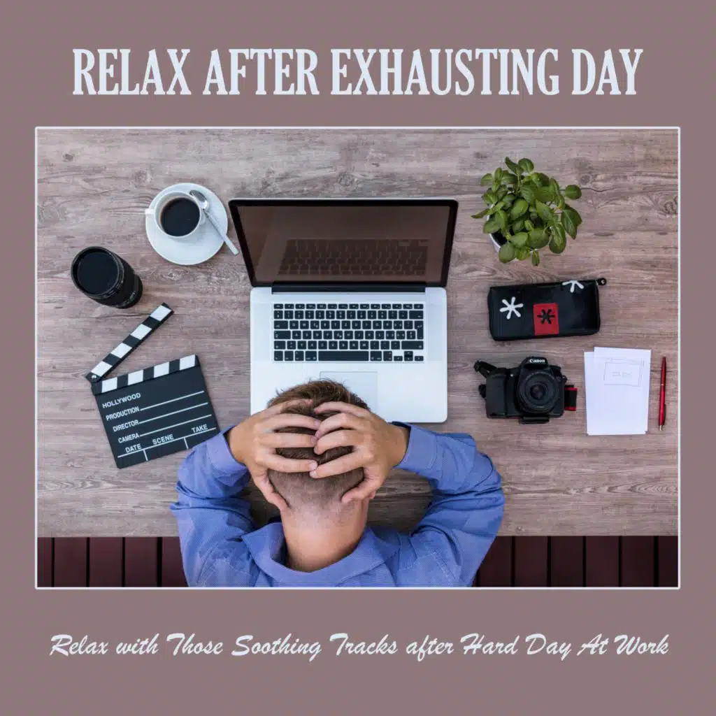 Relax After Exhausting Day: Relax with Those Soothing Tracks After Hard Day at Work