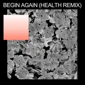 begin again (HEALTH Remix)