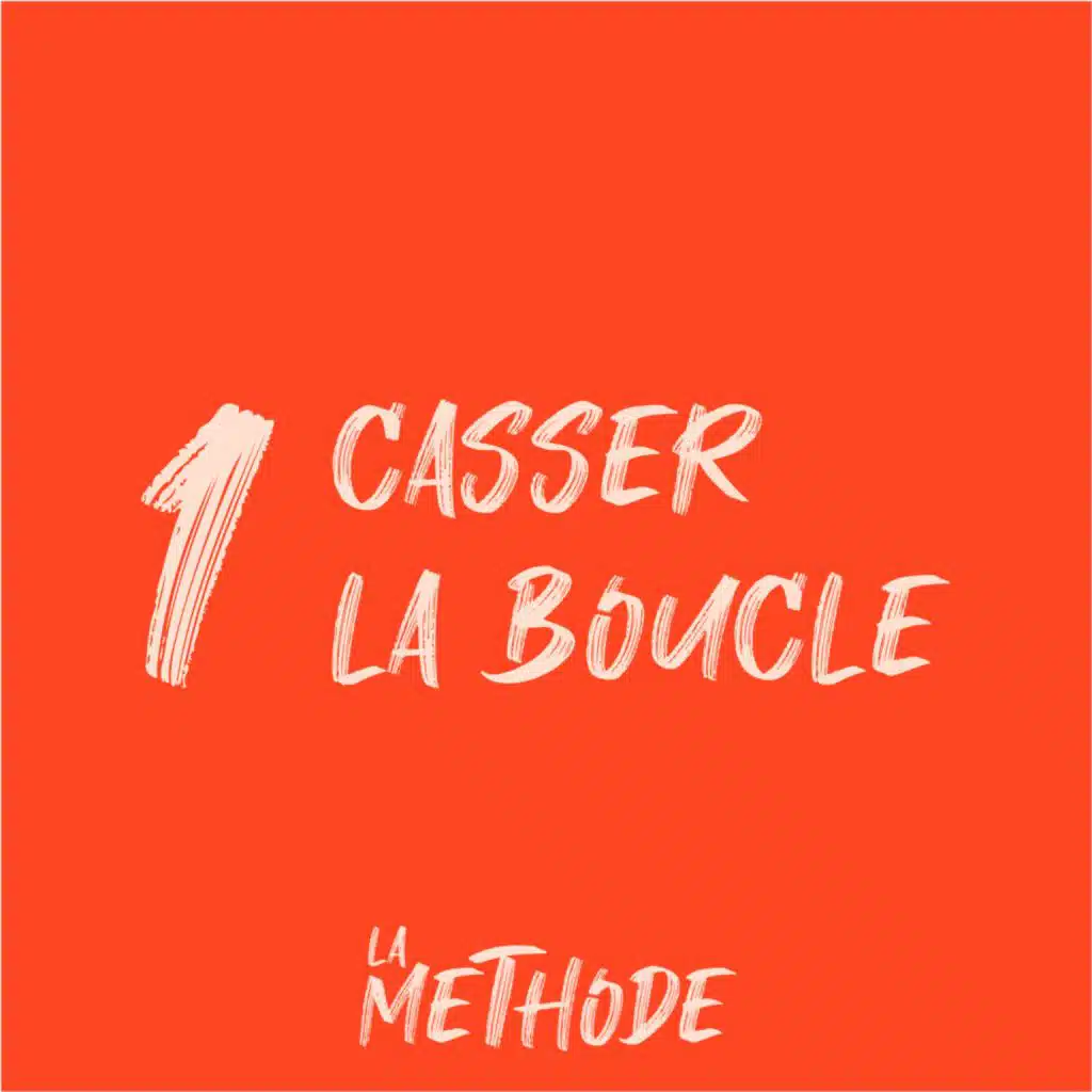La Méthode 1/6 : Casser la boucle