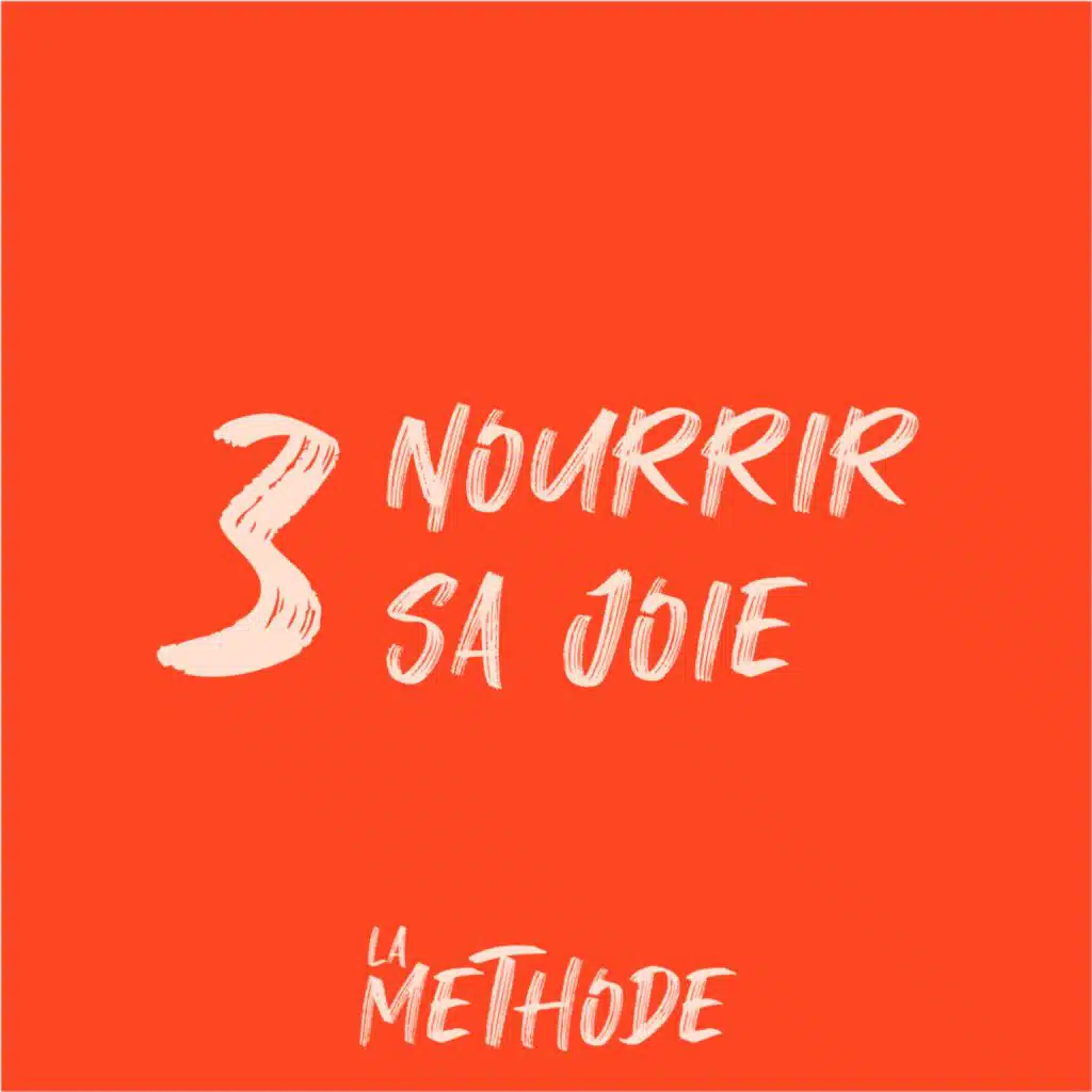 La Méthode 3/6 : Nourrir sa joie
