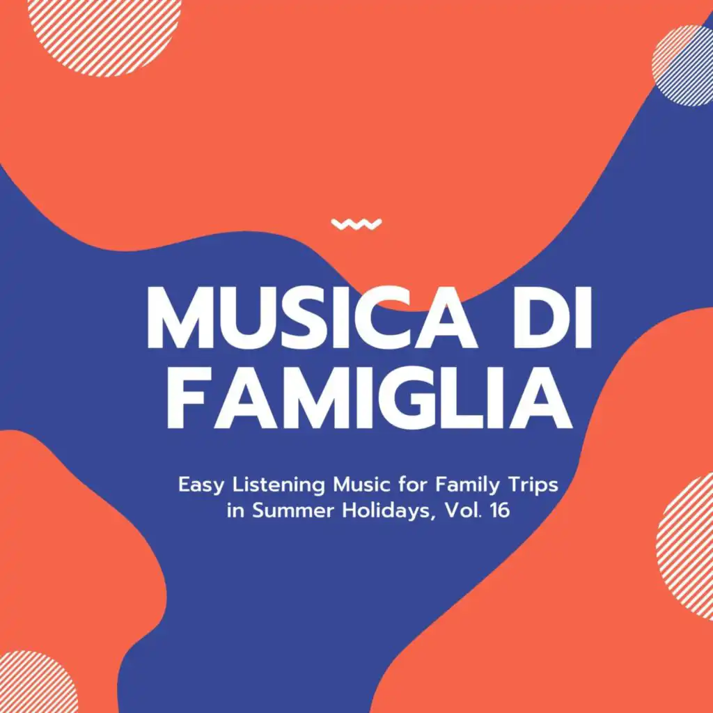 Musica Di Famiglia - Easy Listening Music for Family Trips in Summer Holidays, Vol. 16