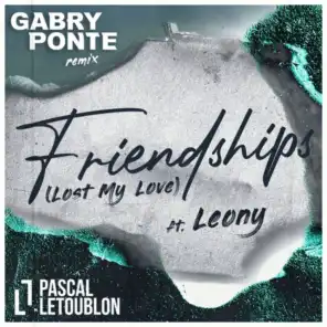 Friendships (Lost My Love) (Gabry Ponte Remix) [feat. Leony]