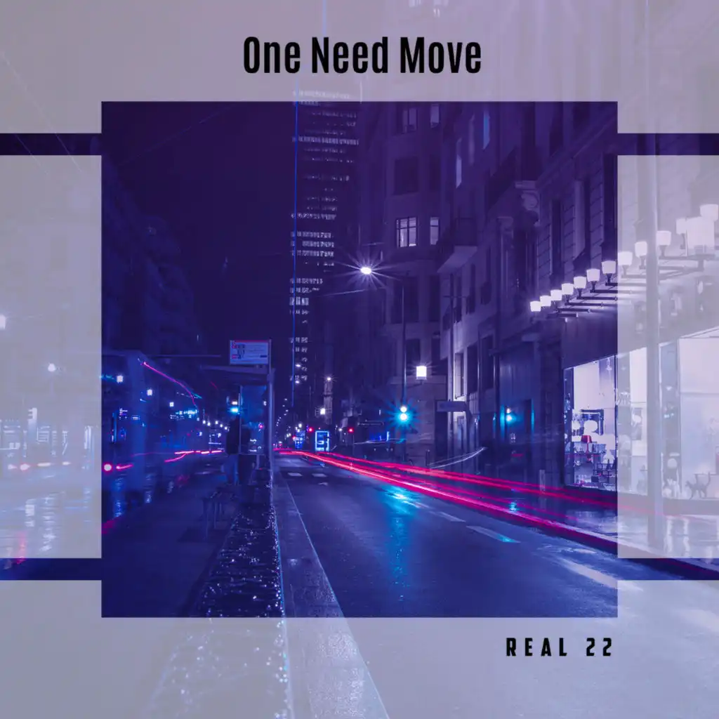 One Need Move Real 22